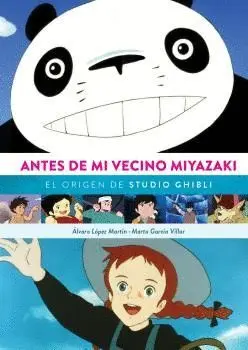 ANTES DE MI VECINO MIYAZAKI. EL ORIGEN DE STUDIO GHIBLI (NUEVA EDICIÓN REVISADA)