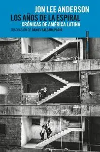LOS AÑOS DE LA ESPIRAL: CRONICAS DE AMERICA LATINA