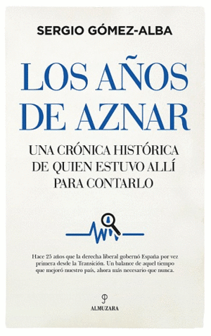 LOS AÑOS DE AZNAR. UNA CRÓNICA HISTÓRICA DE QUIEN ESTUVO ALLÍ PARA CONTARLO