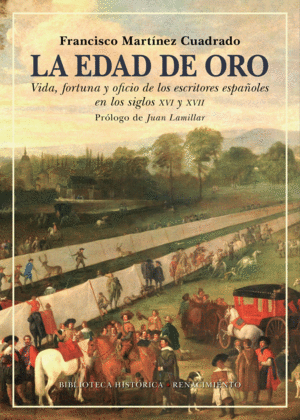 LA EDAD DE ORO: VIDA, FORTUNA Y OFICIO DE LOS ESCRITORES ESPAÑOLES EN LOS SIGLOS XVI Y XVII
