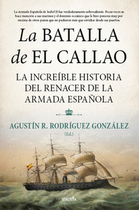 LA BATALLA DE EL CALLAO. LA INCREÍBLE HISTORIA DEL RENACER DE LA ARMADA ESPAÑOLA