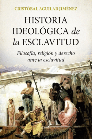 HISTORIA IDEOLÓGICA DE LA ESCLAVITUD. FILOSOFÍA, RELIGIÓN Y DERECHO ANTE LA ESCLAVITUD
