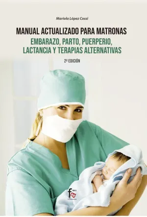 MANUAL ACTUALIZADO PARA MATRONAS. EMBARAZO, PARTO, PUERPERIO, LACTANCIA Y TERAPIAS ALTERNATIVAS