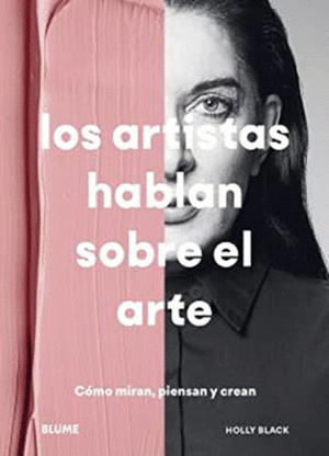 LOS ARTISTAS HABLAN SOBRE EL ARTE. COMO MIRAN, PIENSAN Y CREAN