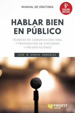 HABLAR BIEN EN PUBLICO. TECNICAS DE COMUNICACION ORAL Y PREPARACION DE DISCURSOS Y PRESENTACIONES
