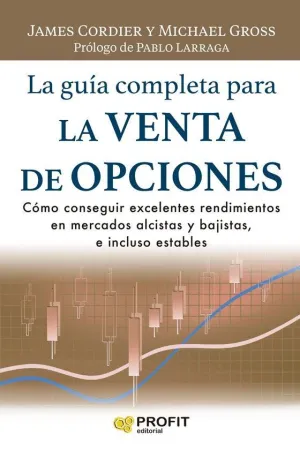 LA GUÍA COMPLETA PARA LA VENTA DE OPCIONES. COMO CONSEGUIR EXCELENTES RENDIMIENTOS EN MERCADOS ALCIS LA GUÍA COMPLETA PARA LA VENTA DE OPCIONES. COMO CONSEGUIR EXCELENTES RENDIMIENTOS EN MERCADOS ALCIS