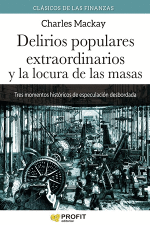 DELIRIOS POPULARES EXTRAORDINARIOS Y LA LOCURA DE LAS MASAS. TRES MOMENTOS HISTORICOS DE ESPECULACIO