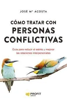 COMO TRATAR CON PERSONAS CONFLICTIVAS. GUIA PARA REDUCIR EL ESTRES Y MEJORAR LAS RELACIONES INTERPER