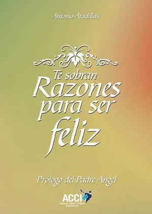 TE SOBRAN RAZONES PARA SER FELIZ.