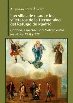 LAS SILLAS DE MANO Y LOS SILLETEROS DE LA HERMANDAD DEL REFUGIO DE MADRID. CARIDAD, ESPECTÁCULO Y TR