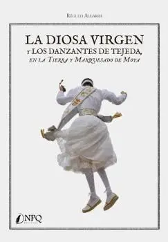 LA DIOSA VIRGEN Y LOS DANZANTES DE TEJEDA EN LA TIERRA Y MARQUESADO DE MOYA.