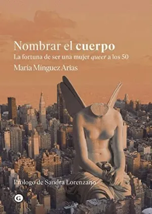 NOMBRAR EL CUERPO. LA FORTUNA DE SER UNA MUJER QUEER A LOS 50