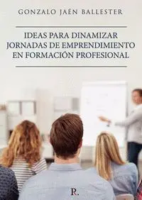 IDEAS PARA DINAMIZAR JORNADAS DE EMPRENDIMIENTO EN FORMACION PROFESIONAL
