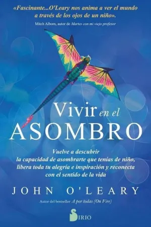 VIVIR EN EL ASOMBRO. VUELVE A DESCUBRIR LA CAPACIDAD DE ASOMBRARTE QUE TENIAS DE NIÑO, LIBERA TODA T