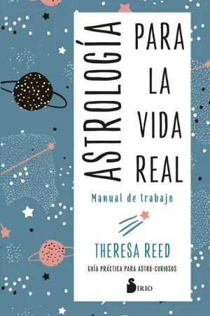 ASTROLOGÍA PARA LA VIDA REAL. MANUAL DE TRABAJO. GUIA PRACTICA PARA ASTRO- CURIOSOS