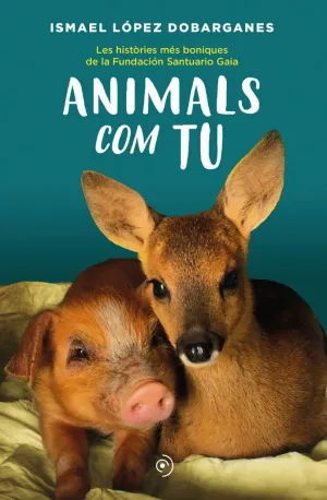 ANIMALS COM TU. LES HISTÒRIES MES BONIQUES DE LA FUNDACIÓN SANTUARIO GAIA
