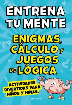 ENTRENA TU MENTE:  ENIGMAS CALCULO Y JUEGOS DE LOGICA. ACTIVIDADES DIVERTIDAS PARA NIÑOS Y NIÑAS