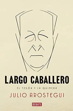 LARGO CABALLERO. EL TESON Y LA QUIMERA