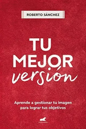 TU MEJOR VERSION. APRENDE A GESTIONAR TU IMAGEN PARA LOGRAR TUS OBJETIVOS