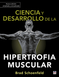 CIENCIA Y DESARROLLO DE LA HIPERTROFIA MUSCULAR (NUEVA EDICIÓN AMPLIADA Y ACTUALIZADA)