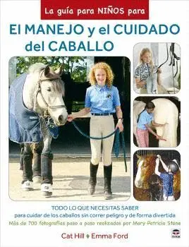 LA GUÍA PARA NIÑOS PARA EL MANEJO Y EL CUIDADO DEL CABALLO. TODO LO QUE NECESITAS SABER PARA CUIDAR