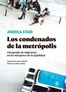 Los Condenados de la Metrópolis. Etnografía de Migrantes en los Márgenes de la Legalidad
