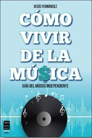 COMO VIVIR DE LA MUSICA. GUIA DEL MUSICO INDEPENDIENTE