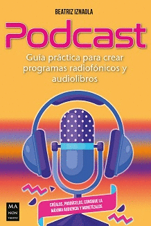 PODCAST. GUIA PRACTICA PARA CREAR PROGRAMAS RADIOFONICOS Y AUDIOLIBROS