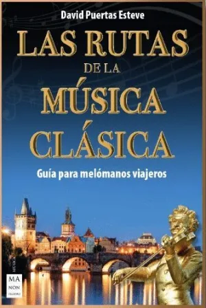 LAS RUTAS DE LA MUSICA CLASICA. GUIA PARA MELOMANOS VIAJEROS