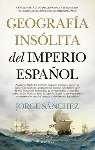 GEOGRAFÍA INSÓLITA DEL IMPERIO ESPAÑOL.