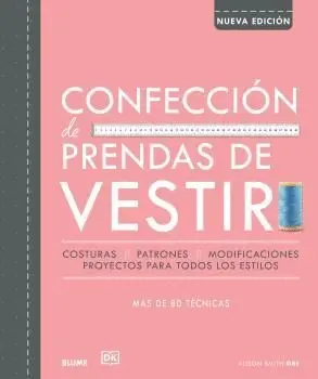 CONFECCION DE PRENDAS DE VESTIR. COSTURAS, PATRONES, MODIFICACIONES, PROYECTOS PARA TODOS LOS ESTILO
