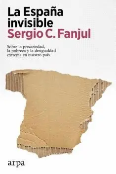 LA ESPAÑA INVISIBLE,. SOBRE LA PRECARIEDAD, LA POBREZA Y LA DESIGUALDAD EXTREMA EN NUESTRO PAÍS