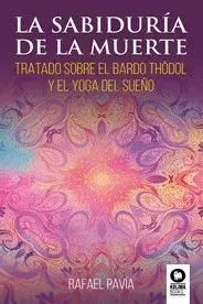 La Sabiduria de la Muerte. Tratado Sobre el Bardo Thödol y el Yoga del Sueño