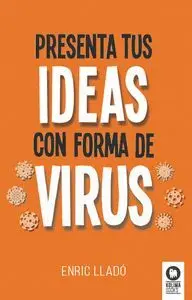 PRESENTA TUS IDEAS CON FORMA DE VIRUS.