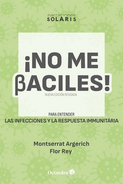 NO ME BACILES! - NUEVA EDICION REVISADA. PARA ENTENDER LAS INFECCIONES Y LA RESPUESTA INMUNITARIA