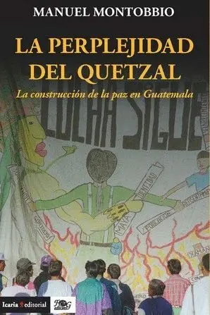 LA PERPLEJIDAD DEL QUETZAL. LA CONSTRUCCION DE LA PAZ EN GUATEMALA