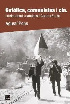 CATÒLICS, COMUNISTES I CIA. INTEL·LECTUALS CATALANS I GUERRA FREDA