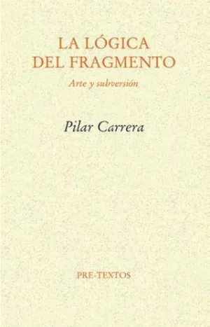 LA LÓGICA DEL FRAGMENTO. ARTE Y SUBVERSIÓN LA LÓGICA DEL FRAGMENTO. ARTE Y SUBVERSIÓN