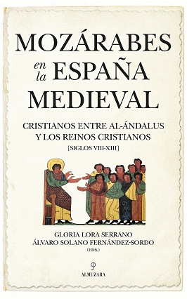 MOZÁRABES EN LA ESPAÑA MEDIEVAL. CRISTIANOS ENTRE AL-ÁNDALUS Y LOS REINOS CRISTIANOS (SIGLOS VIII-XI