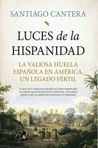 LUCES DE LA HISPANIDAD. LA VALIOSA HUELLA ESPAÑOLA EN AMÉRICA, UN LEGADO FÉRTIL
