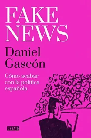 FAKE NEWS. COMO ACABAR CON LA POLITICA ESPAÑOLA