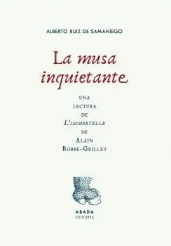 LA MUSA INQUIETANTE. UNA LECTURA DE L´IMMORTELLE DE ALAIN ROBBE-GRILLET LA MUSA INQUIETANTE. UNA LECTURA DE L´IMMORTELLE DE ALAIN ROBBE-GRILLET