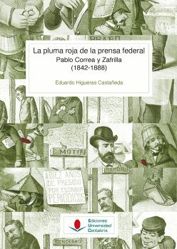 LA PLUMA ROJA DE LA PRENSA FEDERAL. PABLO CORREA Y ZAFRILLA (1842-1888).