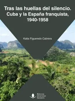 Tras las Huellas del Silencio. Cuba y la España Franquista, 1940-1958.