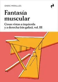 FANTASÍA MUSCULAR: COSAS VISTAS A IZQUIERDAS Y A DERECHAS (SIN GAFAS), VOL. III FANTASÍA MUSCULAR: COSAS VISTAS A IZQUIERDAS Y A DERECHAS (SIN GAFAS), VOL. III