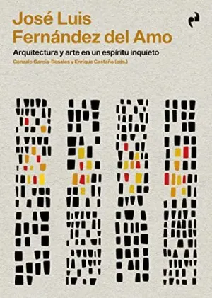 JOSE LUIS FERNANDEZ DEL AMO. ARQUITECTURA Y ARTE EN UN ESPIRITU INQUIETO JOSE LUIS FERNANDEZ DEL AMO. ARQUITECTURA Y ARTE EN UN ESPIRITU INQUIETO