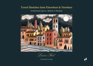TRAVEL SKETCHES FROM ELSEWHERE AND NOWHERE. ARCHITECTURAL CAPRICCI, SKETCHES AND PAINTINGS