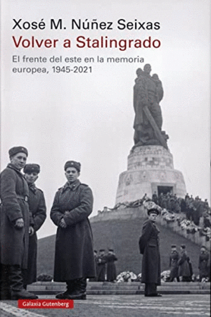VOLVER A STALINGRADO. EL FRENTE DEL ESTE EN LA MEMORIA EUROPEA, 1945-2021