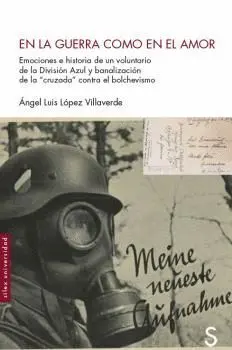 EN LA GUERRA COMO EN EL AMOR. EMOCIONES E HISTORIA DE UN VOLUNTARIO DE LA DIVISIÓN AZUL Y BANALIZACI