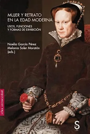 MUJER Y RETRATO EN LA EDAD MODERNA. USOS, FUNCIONES Y FORMAS DE EXHIBICIÓN